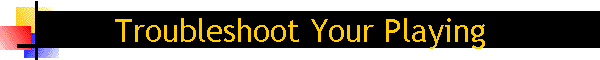Troubleshoot Your Playing
